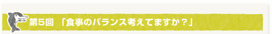 第５回「食事のバランス考えてますか？」