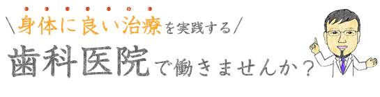 身体に良い治療を実践する歯科医院で働きませんか？